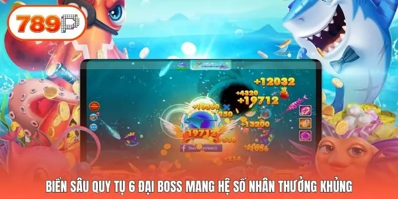 Biển sâu quy tụ 6 đại Boss mang hệ số nhân thưởng khủng