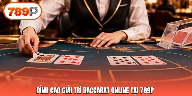 Đỉnh cao giải trí Baccarat online tại 789p