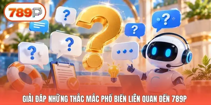 Giải đáp những thắc mắc phổ biến liên quan đến 789p