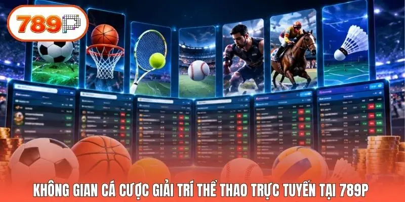 Không gian cá cược giải trí thể thao trực tuyến tại 789p
