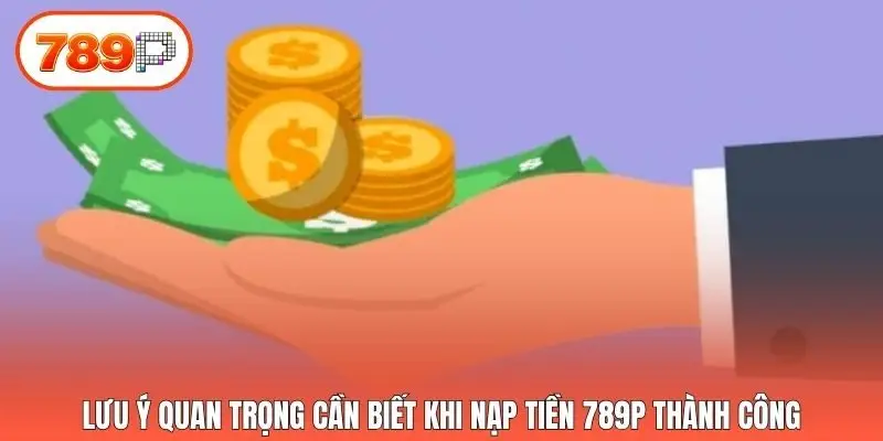 Lưu ý quan trọng cần biết khi nạp tiền 789p thành công