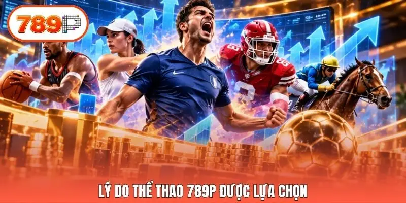 Lý do thể thao 789p được lựa chọn