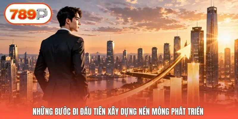 Những bước đi đầu tiên xây dựng nền móng phát triển 
