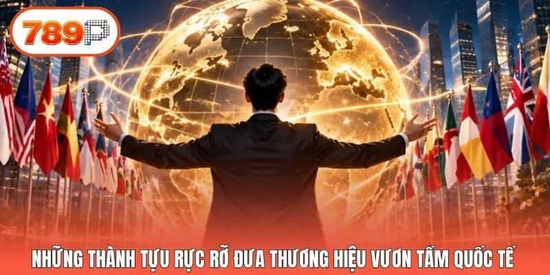 Những thành tựu rực rỡ đưa thương hiệu vươn tầm quốc tế 