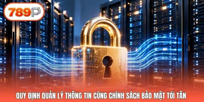 Quy định quản lý thông tin cùng chính sách bảo mật tối tân 