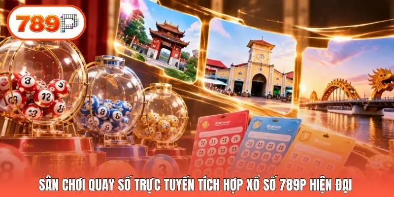 Sân chơi quay số trực tuyến tích hợp xổ số 789p hiện đại 