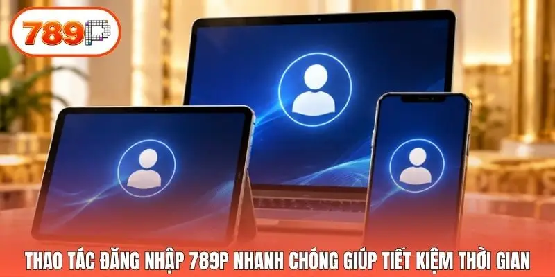 Thao tác đăng nhập 789p nhanh chóng giúp tiết kiệm thời gian