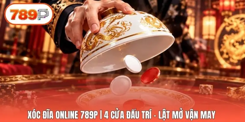 Xóc Đĩa Online 789p | 4 Cửa Đấu Trí - Lật Mở Vận May 